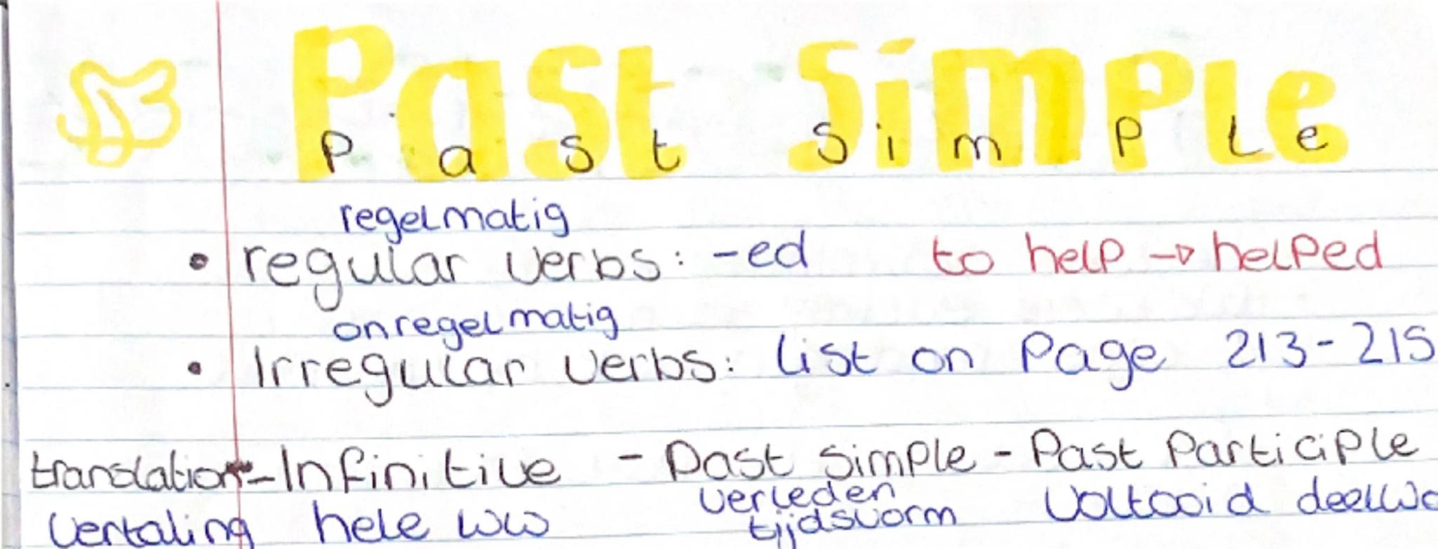 Past Simple

regelmatig
- regular verbs: -ed to help $\rightarrow$ helped

on regel matig
- Irregular verbs: list on Page 213-215

translati
