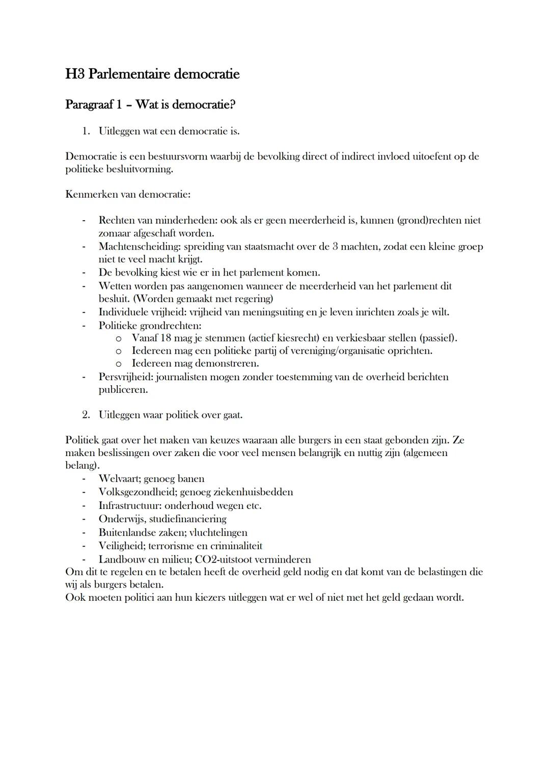 # H3 Parlementaire democratie

Paragraaf 1 - Wat is democratie?

1. Uitleggen wat een democratie is.

Democratie is een bestuursvorm waarbij