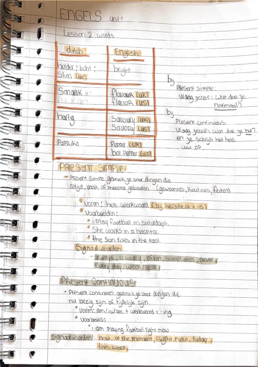 # ENGELS Unit 1

Lesson 2 words

| dutch | English |
| ----------- | ----------- |
| helder licht | bright |
| Slim (uk) | |
| Smaak | flavo