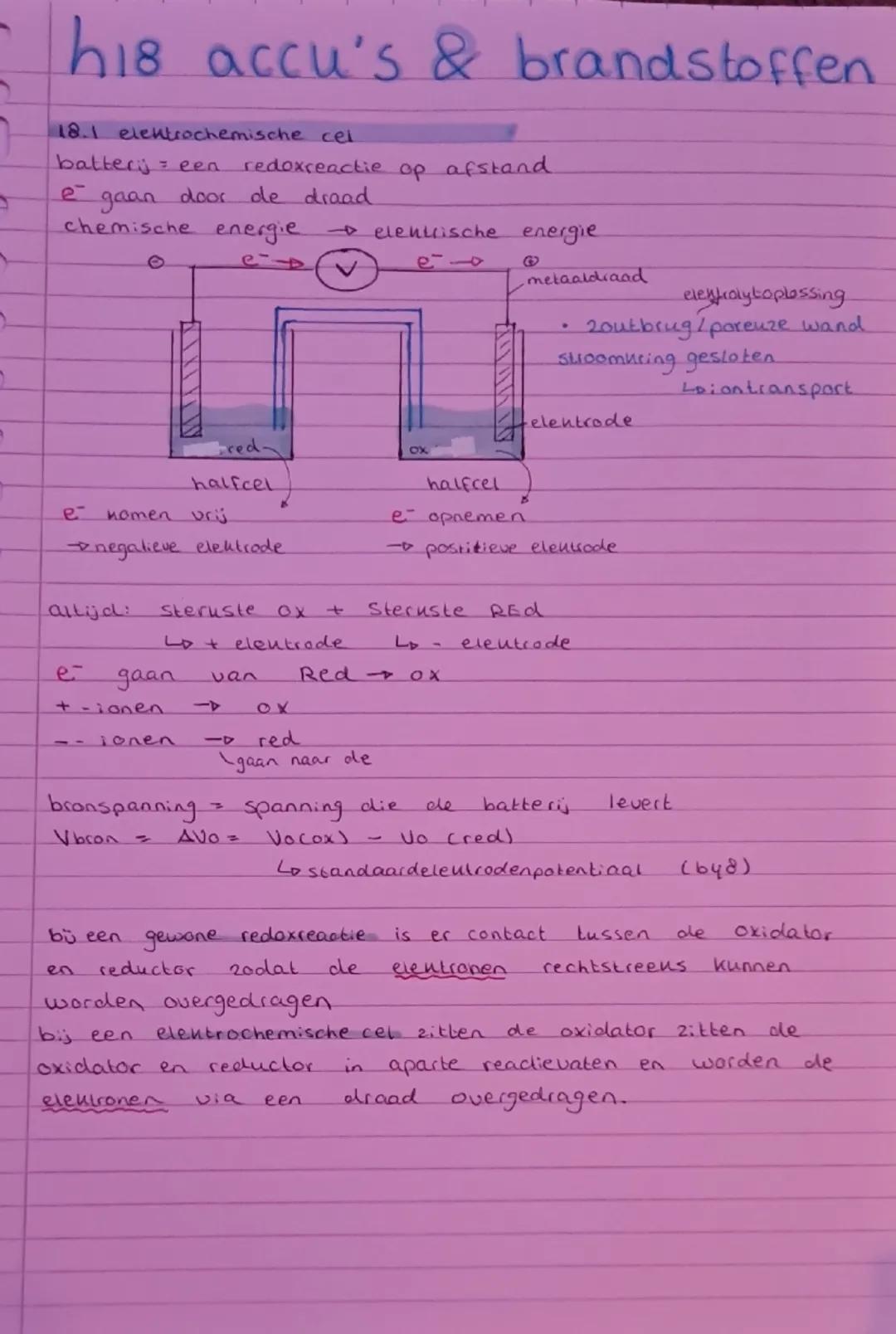 ## h18 accu's & brandstoffen

18.1 elektrochemische cel
batterij = een redoxreactie op afstand
e- gaan door de draad
chemische energie → ele