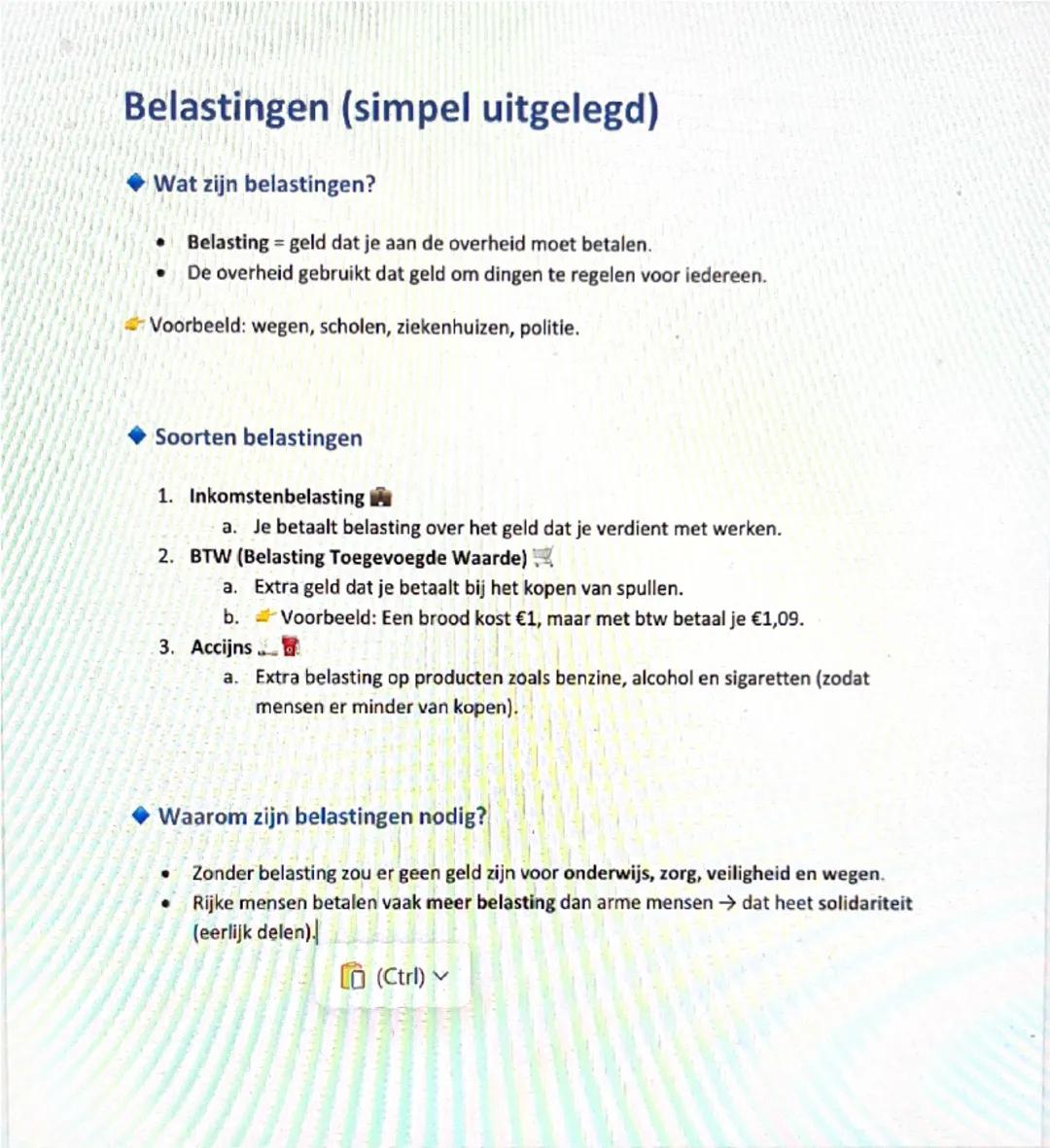 Belastingen (simpel uitgelegd)
◆Wat zijn belastingen?
• Belasting = geld dat je aan de overheid moet betalen.
• De overheid gebruikt dat gel