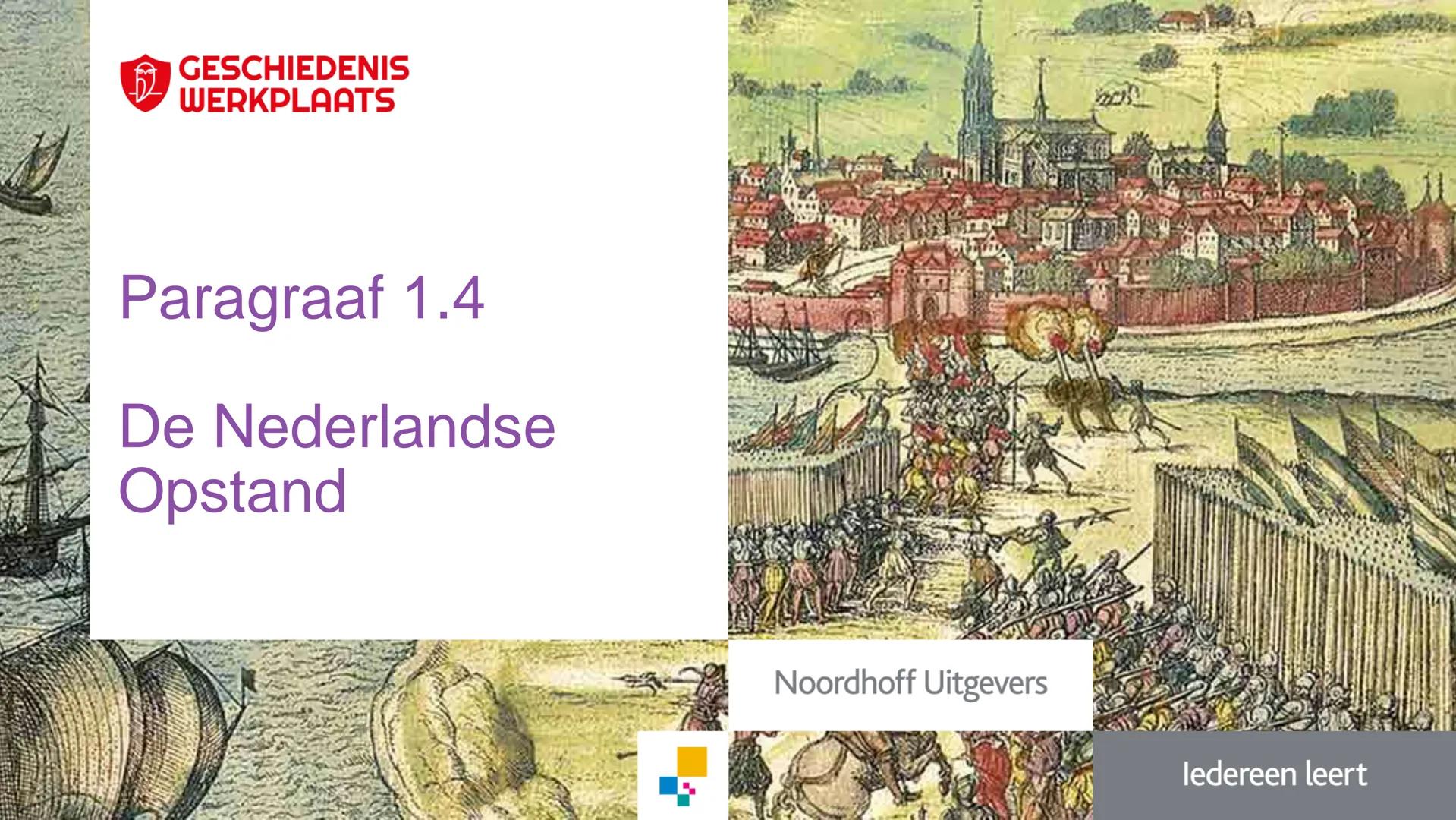 # GESCHIEDENIS
WERKPLAATS

Paragraaf 1.4

De Nederlandse
Opstand

Noordhoff Uitgevers

iedereen leert In deze presentatie leer je:

• hoe Ne