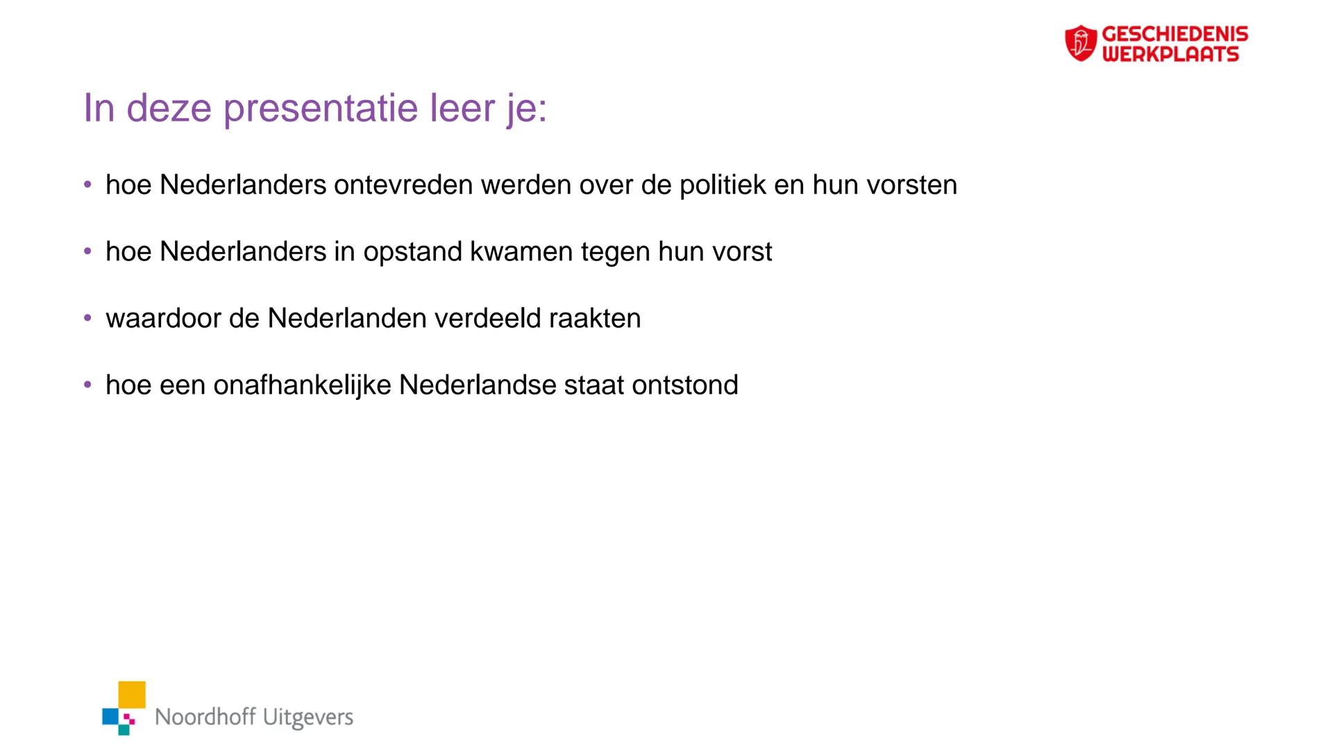 # GESCHIEDENIS
WERKPLAATS

Paragraaf 1.4

De Nederlandse
Opstand

Noordhoff Uitgevers

iedereen leert In deze presentatie leer je:

• hoe Ne