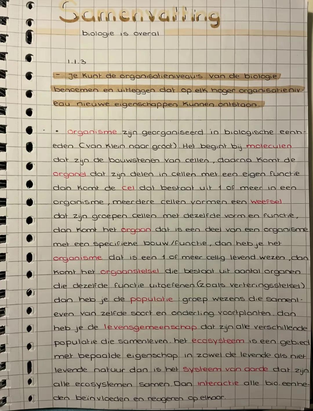 Samenvatting
biologie is overal
1.1.3
- Je kunt de organisatieniveaus van de biologie
benoemen en uitleggen dat op elk hoger organisatieniv-