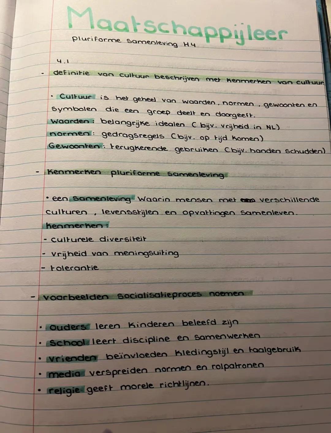 Maatschappijleer
Pluriforme Samenleving H4
4.1
definitie van cultuur beschrijven met kenmerken van cultuur
- Cultuur is het geheel van waard